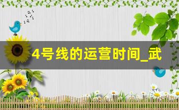 4号线的运营时间_武汉4号线地铁全程时间表