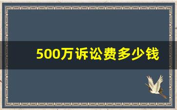 500万诉讼费多少钱