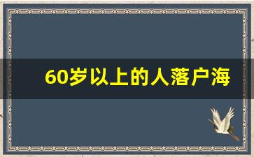 60岁以上的人落户海南_海南落户中级证书有哪些