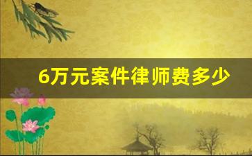 6万元案件律师费多少