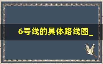 6号线的具体路线图_6号线线路图站点