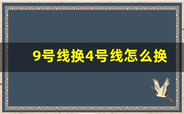 9号线换4号线怎么换