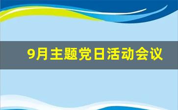 9月主题党日活动会议记录_9月主题党日活动内容记录