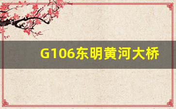 G106东明黄河大桥最新消息_东明黄河大桥长多少米