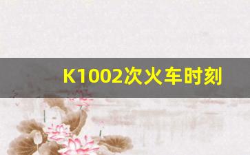 K1002次火车时刻表_k1002列车是不是停运了