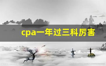 cpa一年过三科厉害吗_cpa最佳考试顺序