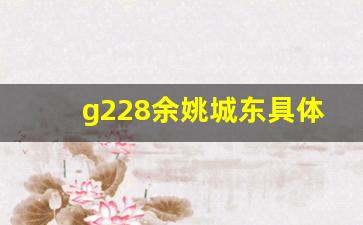 g228余姚城东具体走哪里_余姚g228经过哪些村庄