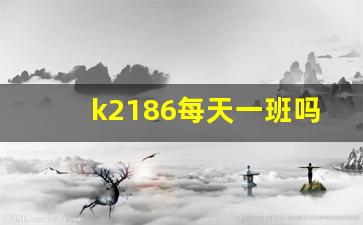 k2186每天一班吗