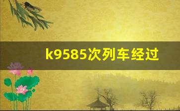 k9585次列车经过哪些站_k8411次列车时刻表