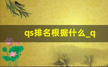 qs排名根据什么_qs排名参考哪些因素