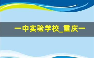 一中实验学校_重庆一中实验学校在哪里