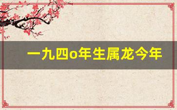 一九四o年生属龙今年寿命_40年属龙的今年有没有难