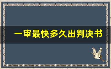 一审最快多久出判决书_判决书先给原告还是被告