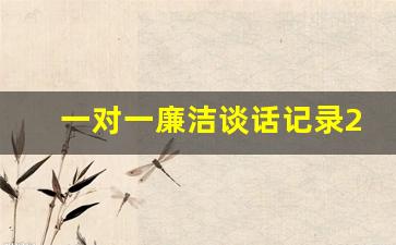 一对一廉洁谈话记录2021_一对一谈话内容