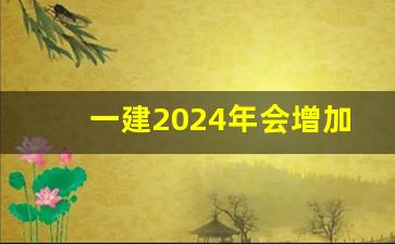 一建2024年会增加两科