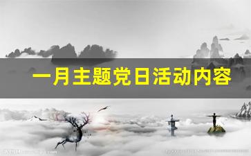 一月主题党日活动内容怎么写_1月份主题党日活动记录