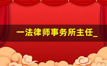 一法律师事务所主任_北京一家律师事务所