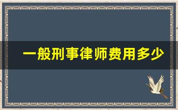 一般刑事律师费用多少钱