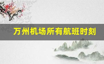 万州机场所有航班时刻表_广州机场至万州五桥机场时刻表