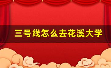 三号线怎么去花溪大学城_花溪大学城到花溪公园有多远