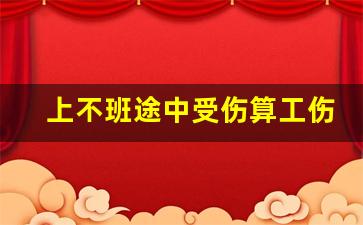 上不班途中受伤算工伤吗