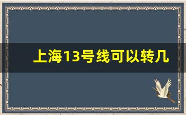 上海13号线可以转几号线_北京13号地铁线路明细图