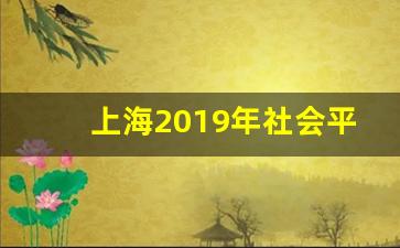 上海2019年社会平均工资_上海每年社平工资一览表