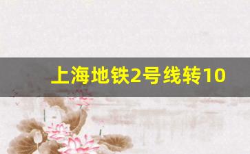 上海地铁2号线转10号线_上海地铁10号线换乘1号线