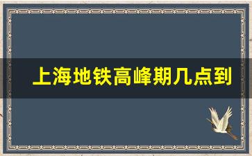 上海地铁高峰期几点到几点