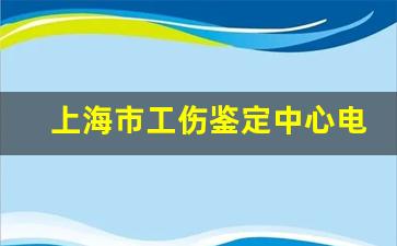 上海市工伤鉴定中心电话