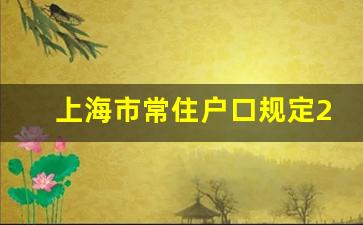 上海市常住户口规定2023_上海市居住证转户口最新政策