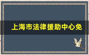 上海市法律援助中心免费咨询热线