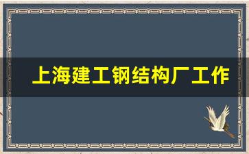 上海建工钢结构厂工作地点_上海建工地址