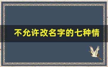 不允许改名字的七种情况