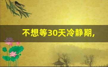 不想等30天冷静期,如何快速离婚