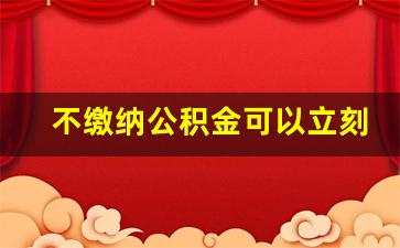 不缴纳公积金可以立刻离职么_个人交公积金怎么交