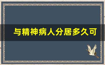 与精神病人分居多久可以离婚