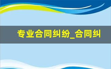 专业合同纠纷_合同纠纷的解决办法