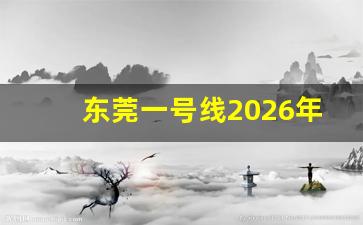 东莞一号线2026年开通了吗_龙爱生活3号线开工时间