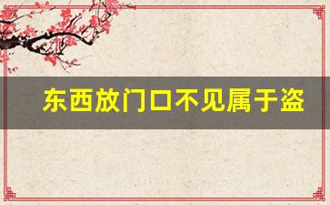 东西放门口不见属于盗窃吗_家门口鞋子被偷能找回吗