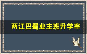 两江巴蜀业主班升学率_重庆两江巴蜀分班规则