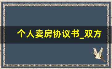 个人卖房协议书_双方自愿买卖协议书