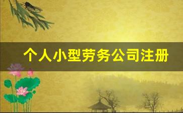 个人小型劳务公司注册条件_自己开劳务公司需要什么