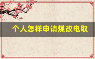 个人怎样申请煤改电取暖_电取暖如何申请低价电