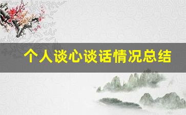 个人谈心谈话情况总结_谈心谈话领导总结发言简短