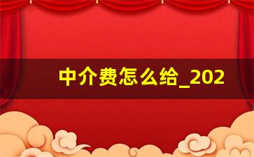 中介费怎么给_2023年中介费明确规定