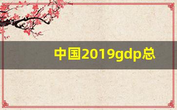 中国2019gdp总量_中国GDP将超20万亿美元