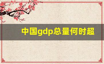 中国gdp总量何时超美_2023世界各国GDP总量排行榜