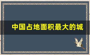 中国占地面积最大的城市_世界上最大城市排行榜