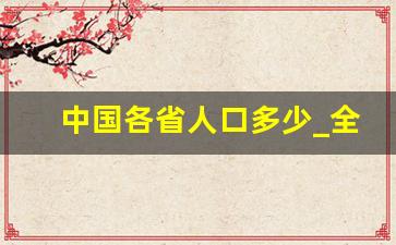 中国各省人口多少_全国31省份人口排名表